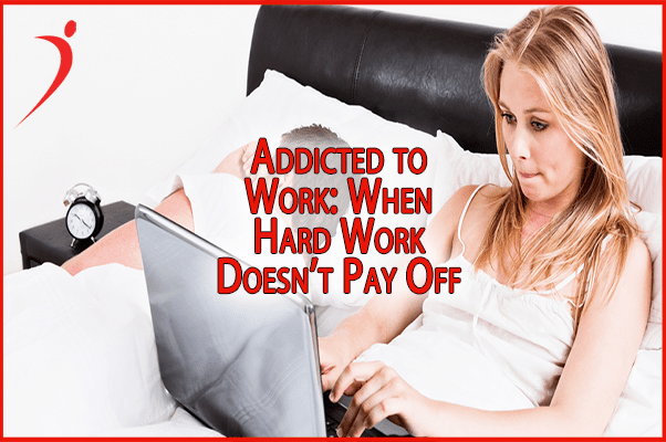 Addicted to Work: When Hard Work Doesn’t Pay Off
