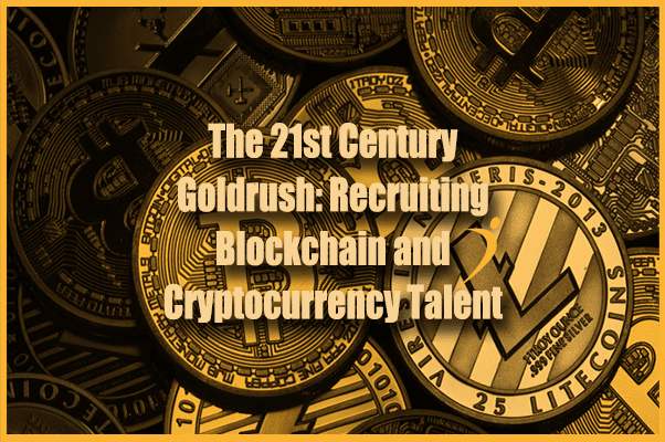 The 21st Century Goldrush: Recruiting Blockchain and Cryptocurrency Talent