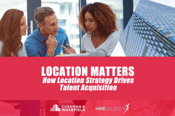 Location Strategy and How It Drives Talent Acquisition